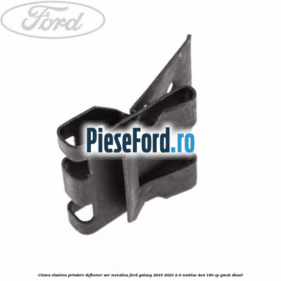 Clema elastica prindere deflector aer metalica Ford Galaxy 2015-2023 2.0 EcoBlue 4x4 150 cp YMCB diesel