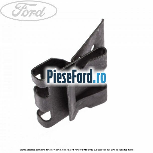 Clema elastica prindere deflector aer metalica Ford Ranger 2019-2022 2.0 EcoBlue 4x4 130 cp T20DD0J diesel