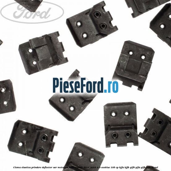 Clema elastica prindere deflector aer metalica Ford Transit 2014-2018 2.0 EcoBlue 105 cp BJFA, BJFB, YLF6, YLFA, YLFB, YLFS diesel