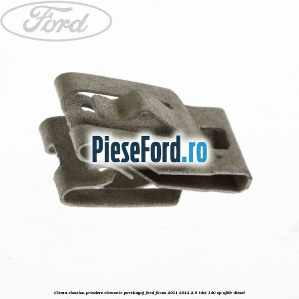 Clema elastica prindere elemente portbagaj Ford Focus 2011-2014 2.0 TDCi 140 cp UFDB diesel