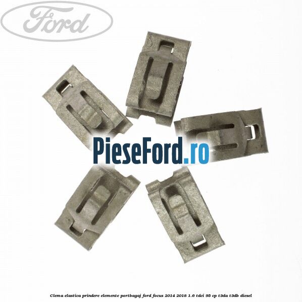 Clema elastica prindere elemente portbagaj Ford Focus 2014-2018 1.6 TDCi 95 cp Clema elastica prindere elemente portbagaj Ford Focus 2014-2018 1.6 TDCi 95 cp T3DA, T3DB diesel