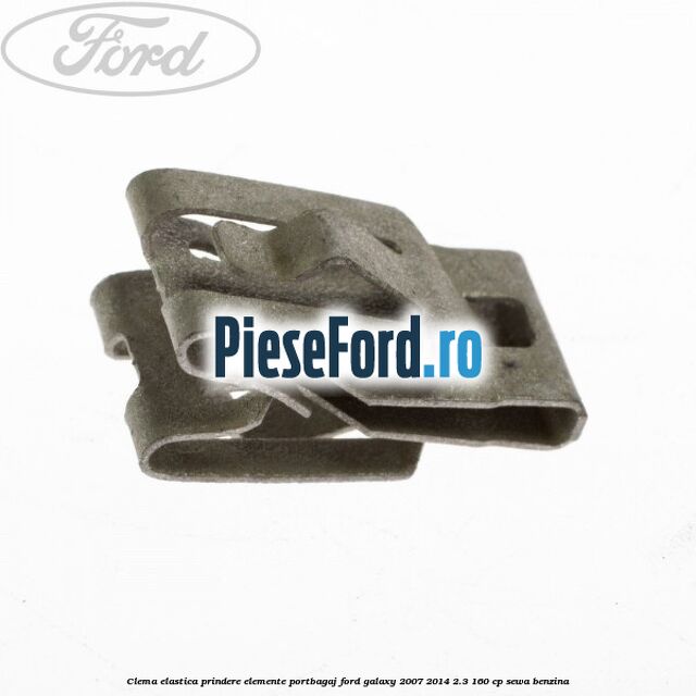 Clema elastica prindere elemente portbagaj Ford Galaxy 2007-2014 2.3 160 cp SEWA benzina