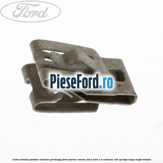 Clema elastica prindere elemente portbagaj Ford Tourneo Connect 2013-2018 1.0 EcoBoost 100 cp B3GA, M2GA, M2GB benzina