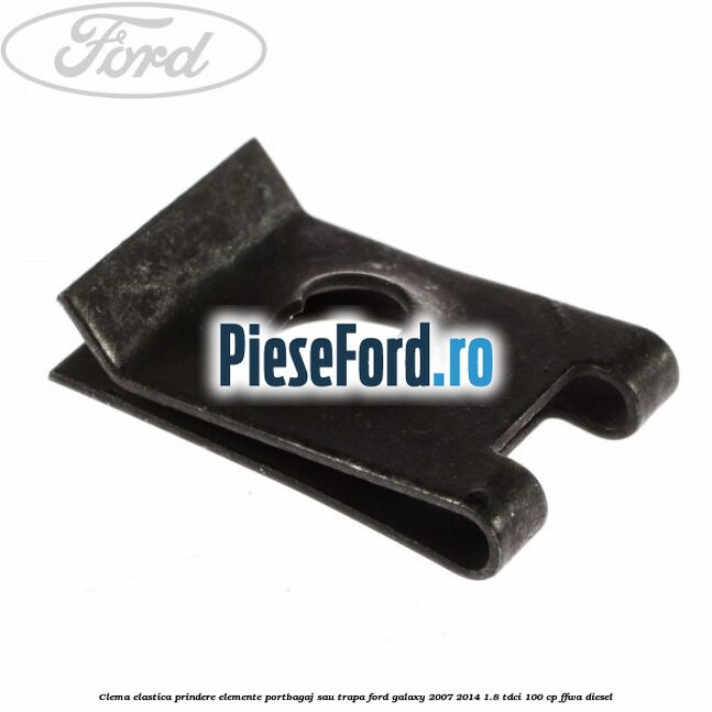 Clema elastica prindere elemente portbagaj sau trapa Ford Galaxy 2007-2014 1.8 TDCi 100 cp FFWA diesel