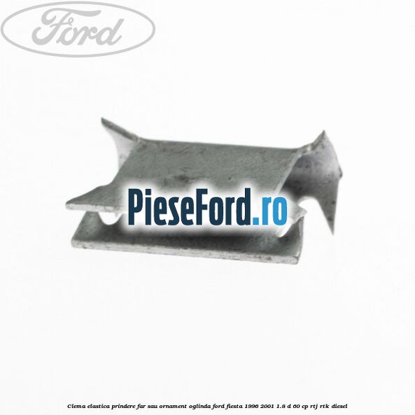 Clema elastica prindere far sau ornament oglinda Ford Fiesta 1996-2001 1.8 D 60 cp Clema elastica prindere far sau ornament oglinda Ford Fiesta 1996-2001 1.8 D 60 cp RTJ, RTK diesel