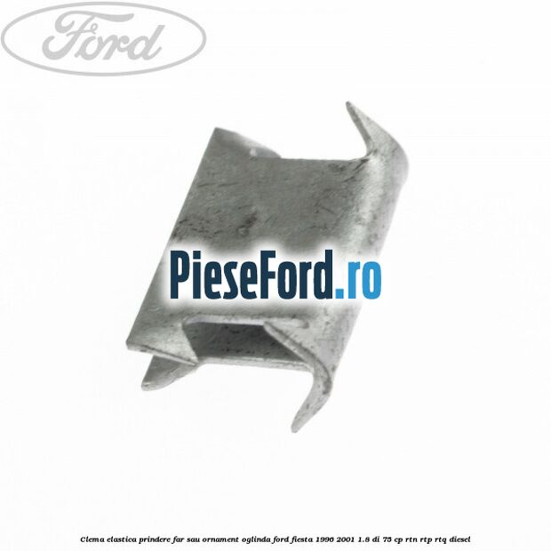 Clema elastica prindere far sau ornament oglinda Ford Fiesta 1996-2001 1.8 DI 75 cp Clema elastica prindere far sau ornament oglinda Ford Fiesta 1996-2001 1.8 DI 75 cp RTN, RTP, RTQ diesel