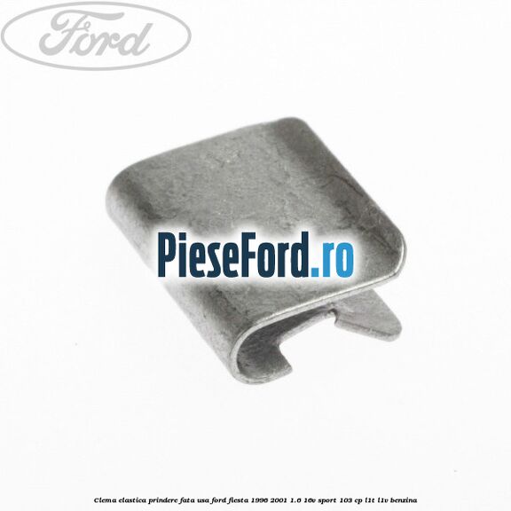 Clema elastica prindere fata usa Ford Fiesta 1996-2001 1.6 16V Sport 103 cp Clema elastica prindere fata usa Ford Fiesta 1996-2001 1.6 16V Sport 103 cp L1T, L1V benzina
