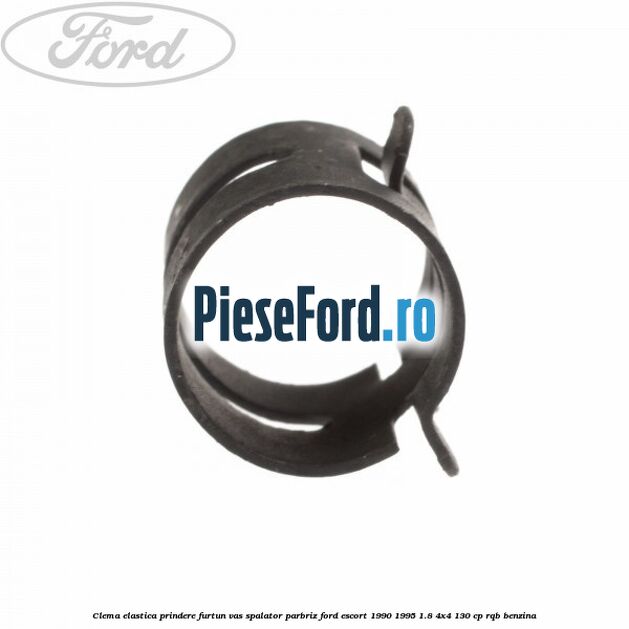 Clema elastica prindere furtun vas spalator parbriz Ford Escort 1990-1995 1.8 4x4 130 cp RQB benzina