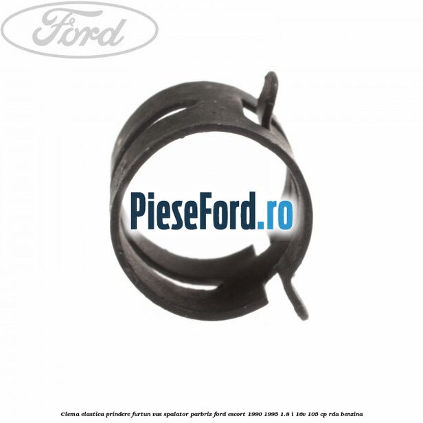 Clema elastica prindere furtun vas spalator parbriz Ford Escort 1990-1995 1.8 i 16V 105 cp RDA benzina