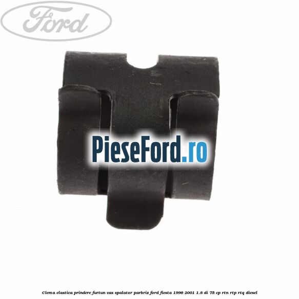 Clema elastica prindere furtun vas spalator parbriz Ford Fiesta 1996-2001 1.8 DI 75 cp RTN, RTP, RTQ diesel