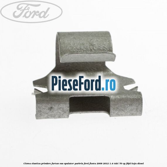 Clema elastica prindere furtun vas spalator parbriz Ford Fiesta 2008-2012 1.4 TDCi 70 cp Clema elastica prindere furtun vas spalator parbriz Ford Fiesta 2008-2012 1.4 TDCi 70 cp F6JD, KVJA diesel