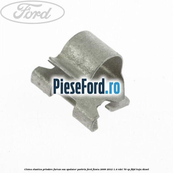 Clema elastica prindere furtun vas spalator parbriz Ford Fiesta 2008-2012 1.4 TDCi 70 cp Clema elastica prindere furtun vas spalator parbriz Ford Fiesta 2008-2012 1.4 TDCi 70 cp F6JD, KVJA diesel