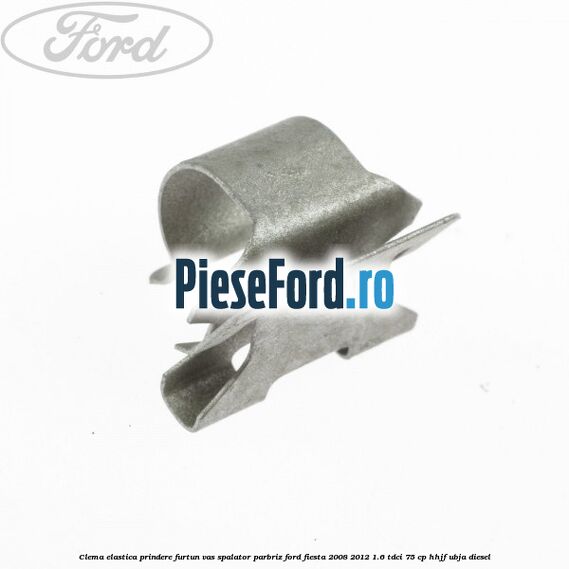 Clema elastica prindere furtun vas spalator parbriz Ford Fiesta 2008-2012 1.6 TDCi 75 cp HHJF, UBJA diesel