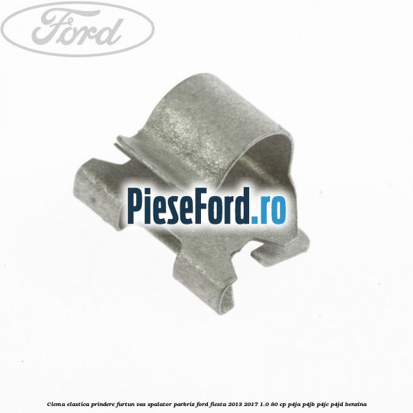 Clema elastica prindere furtun vas spalator parbriz Ford Fiesta 2013-2017 1.0 80 cp P4JA, P4JB, P4JC, P4JD benzina