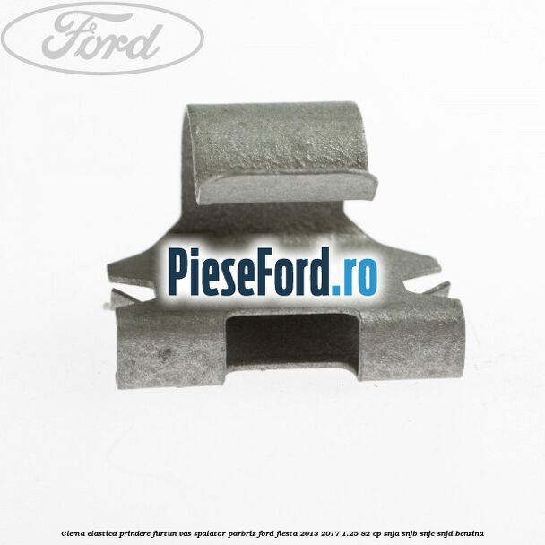 Clema elastica prindere furtun vas spalator parbriz Ford Fiesta 2013-2017 1.25 82 cp SNJA, SNJB, SNJC, SNJD benzina