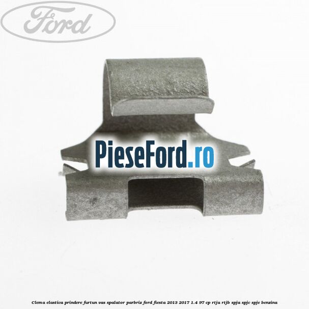 Clema elastica prindere furtun vas spalator parbriz Ford Fiesta 2013-2017 1.4 97 cp RTJA, RTJB, SPJA, SPJC, SPJE benzina
