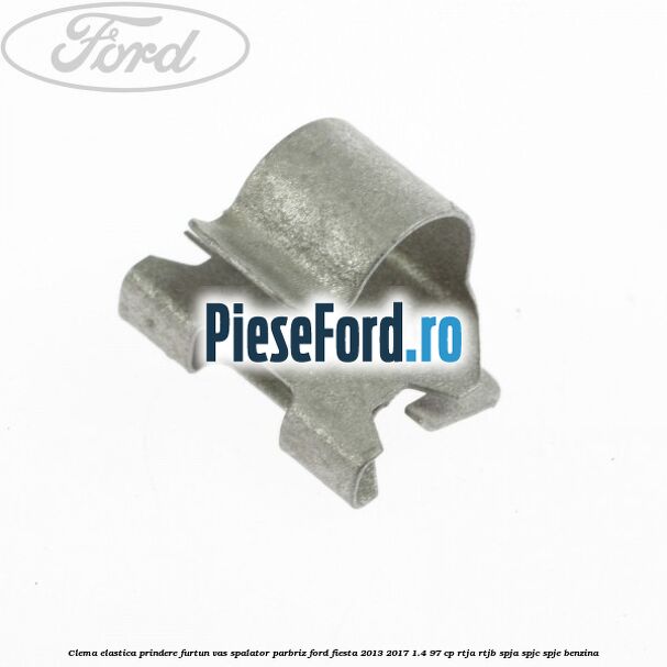 Clema elastica prindere furtun vas spalator parbriz Ford Fiesta 2013-2017 1.4 97 cp RTJA, RTJB, SPJA, SPJC, SPJE benzina