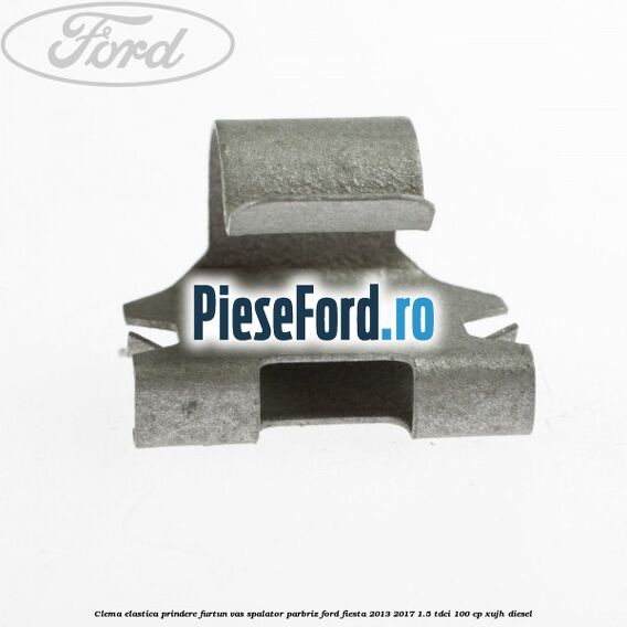 Clema elastica prindere furtun vas spalator parbriz Ford Fiesta 2013-2017 1.5 TDCi 100 cp XUJH diesel