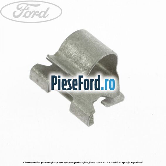 Clema elastica prindere furtun vas spalator parbriz Ford Fiesta 2013-2017 1.5 TDCi 95 cp XVJB, XVJC diesel