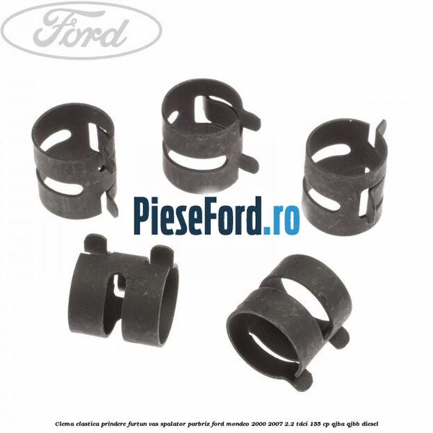 Clema elastica prindere furtun vas spalator parbriz Ford Mondeo 2000-2007 2.2 TDCi 155 cp QJBA, QJBB diesel