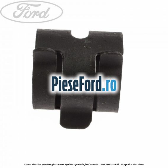Clema elastica prindere furtun vas spalator parbriz Ford Transit 1994-2000 2.5 DI 76 cp Clema elastica prindere furtun vas spalator parbriz Ford Transit 1994-2000 2.5 DI 76 cp 4HB, 4HC diesel