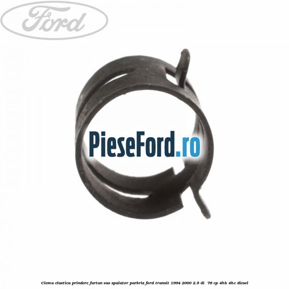 Clema elastica prindere furtun vas spalator parbriz Ford Transit 1994-2000 2.5 DI 76 cp Clema elastica prindere furtun vas spalator parbriz Ford Transit 1994-2000 2.5 DI 76 cp 4HB, 4HC diesel