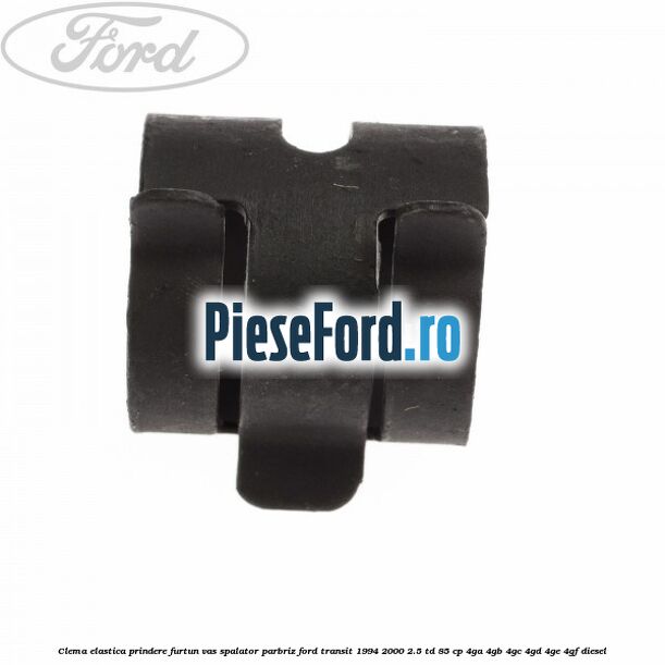 Clema elastica prindere furtun vas spalator parbriz Ford Transit 1994-2000 2.5 TD 85 cp 4GA, 4GB, 4GC, 4GD, 4GE, 4GF diesel