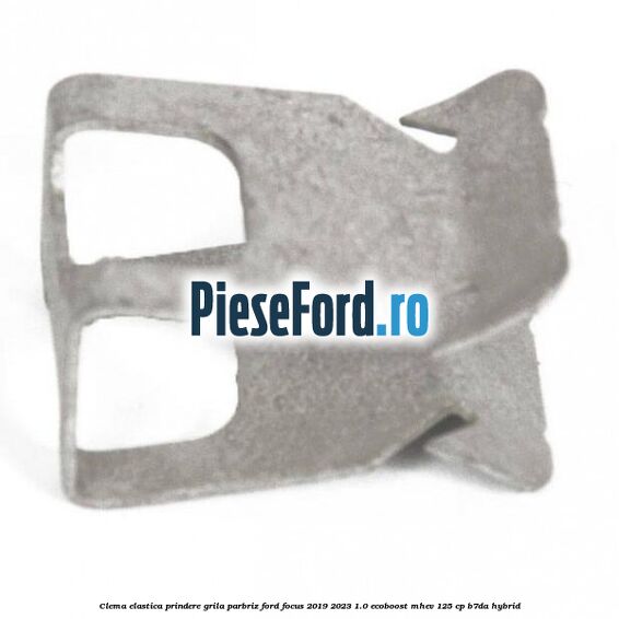 Clema elastica prindere grila parbriz Ford Focus 2019-2023 1.0 EcoBoost mHEV 125 cp B7DA Hybrid
