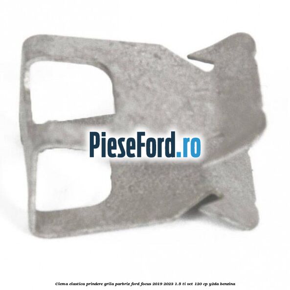 Clema elastica prindere grila parbriz Ford Focus 2019-2023 1.5 Ti-VCT 120 cp Y2DA benzina