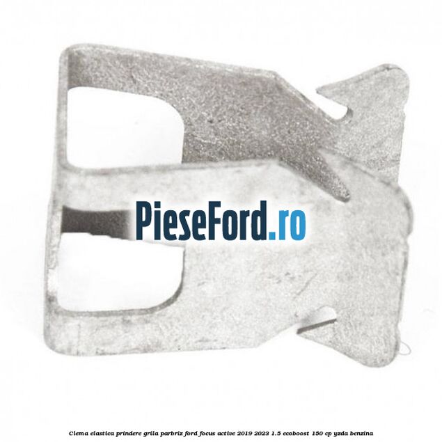 Clema elastica prindere grila parbriz Ford Focus Active 2019-2023 1.5 EcoBoost 150 cp YZDA benzina