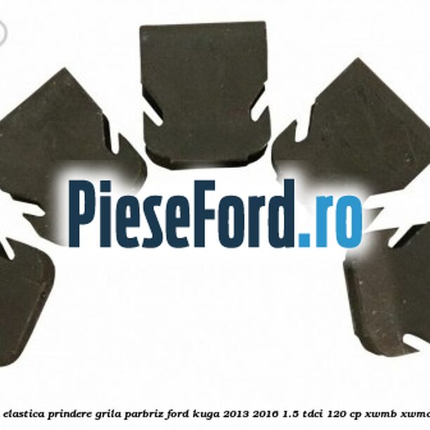 Clema elastica prindere grila parbriz Ford Kuga 2013-2016 1.5 TDCi 120 cp XWMB, XWMC diesel