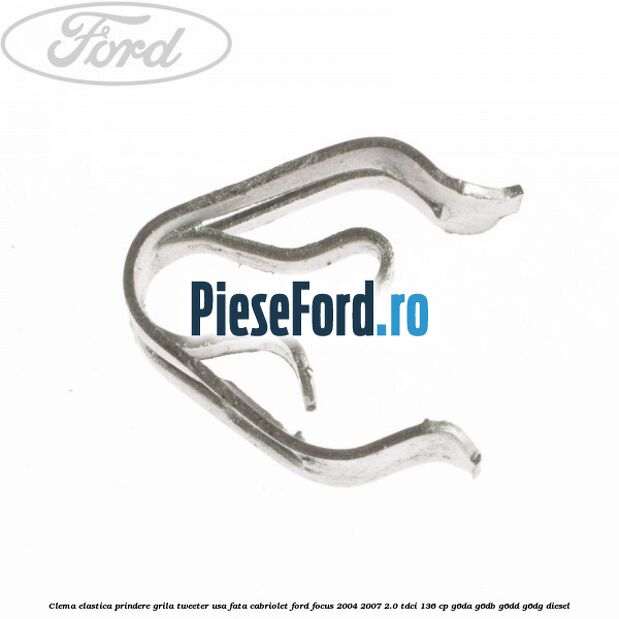 Clema elastica prindere grila tweeter usa fata cabriolet Ford Focus 2004-2007 2.0 TDCi 136 cp Clema elastica prindere grila tweeter usa fata cabriolet Ford Focus 2004-2007 2.0 TDCi 136 cp G6DA, G6DB, G6DD, G6DG diesel