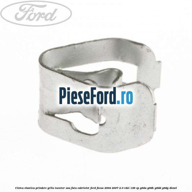 Clema elastica prindere grila tweeter usa fata cabriolet Ford Focus 2004-2007 2.0 TDCi 136 cp Clema elastica prindere grila tweeter usa fata cabriolet Ford Focus 2004-2007 2.0 TDCi 136 cp G6DA, G6DB, G6DD, G6DG diesel