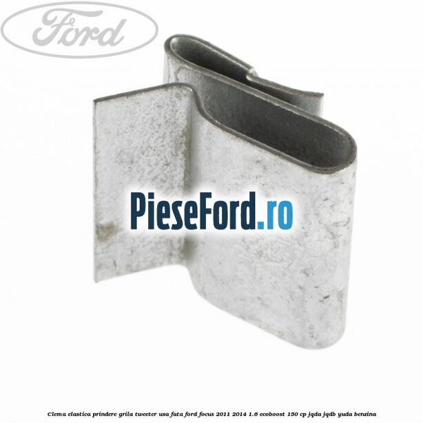 Clema elastica prindere grila tweeter usa fata Ford Focus 2011-2014 1.6 EcoBoost 150 cp Clema elastica prindere grila tweeter usa fata Ford Focus 2011-2014 1.6 EcoBoost 150 cp JQDA, JQDB, YUDA benzina