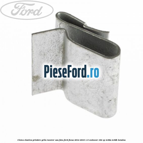 Clema elastica prindere grila tweeter usa fata Ford Focus 2014-2018 1.5 EcoBoost 182 cp M9DA, M9DB benzina