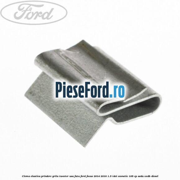 Clema elastica prindere grila tweeter usa fata Ford Focus 2014-2018 1.5 TDCi ECOnetic 105 cp AEDA, XXDB diesel