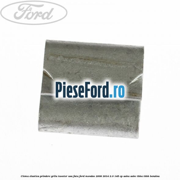 Clema elastica prindere grila tweeter usa fata Ford Mondeo 2008-2014 2.0 145 cp AOBA, AOBC, TBBA, TBBB benzina