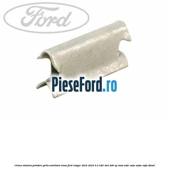 Clema elastica prindere grila ventilatie bena Ford Ranger 2012-2015 3.2 TDCi 4x4 200 cp ENSA, SA2R, SA2S, SA2W, SAFA diesel