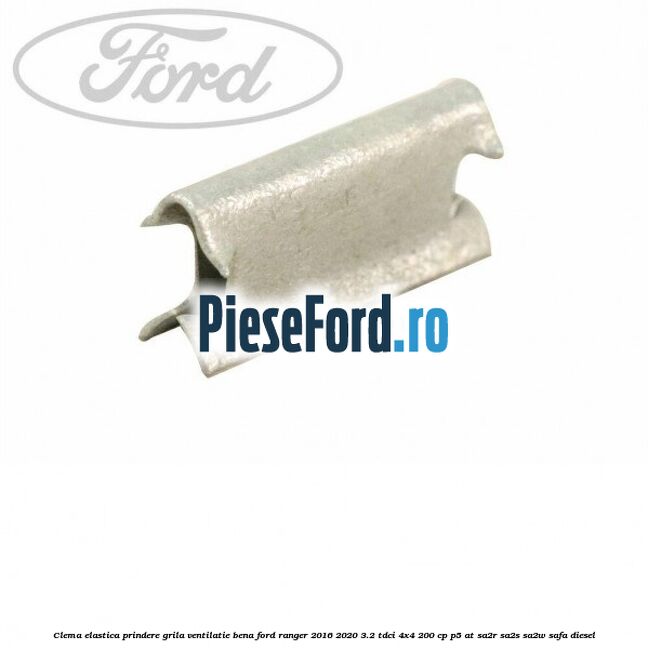 Clema elastica prindere grila ventilatie bena Ford Ranger 2016-2020 3.2 TDCi 4x4 200 cp P5-AT, SA2R, SA2S, SA2W, SAFA diesel