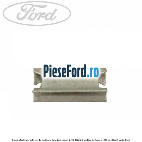 Clema elastica prindere grila ventilatie bena Ford Ranger 2019-2022 2.0 EcoBlue 4x4 Raptor 213 cp T20DD0J, YN2X diesel