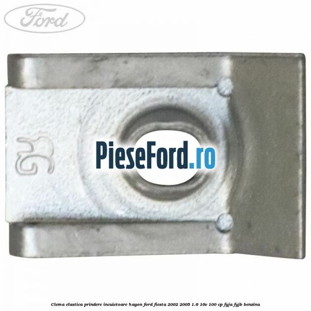 Clema elastica prindere incuietoare hayon Ford Fiesta 2002-2005 1.6 16V 100 cp FYJA, FYJB benzina