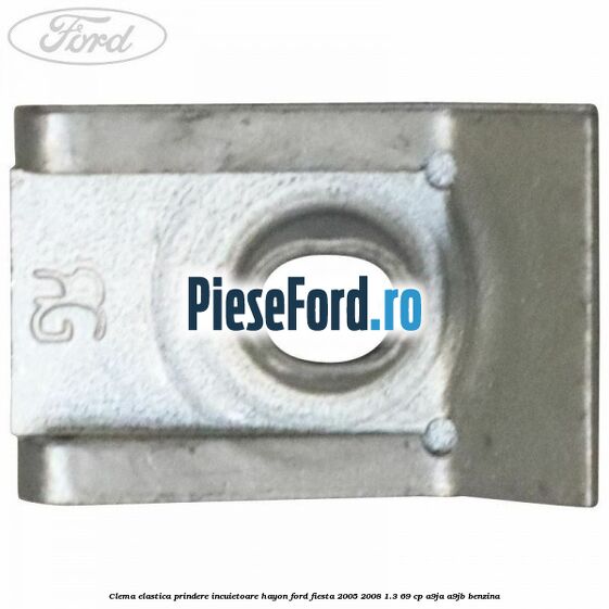 Clema elastica prindere incuietoare hayon Ford Fiesta 2005-2008 1.3 69 cp A9JA, A9JB benzina