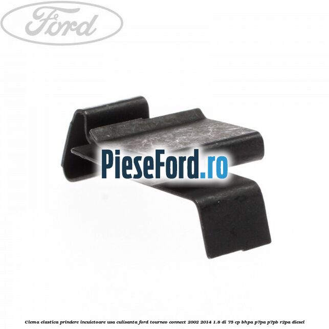 Clema elastica prindere incuietoare usa culisanta Ford Tourneo Connect 2002-2014 1.8 Di 75 cp Clema elastica prindere incuietoare usa culisanta Ford Tourneo Connect 2002-2014 1.8 Di 75 cp BHPA, P7PA, P7PB, R2PA diesel