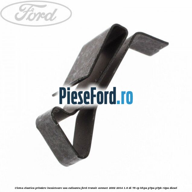 Clema elastica prindere incuietoare usa culisanta Ford Transit Connect 2002-2014 1.8 Di 75 cp BHPA, P7PA, P7PB, R2PA diesel