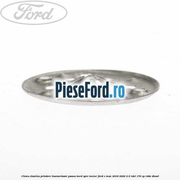Clema elastica prindere insonorizant panou bord spre motor Ford C-Max 2016-2020 2.0 TDCi 170 cp T8DE diesel
