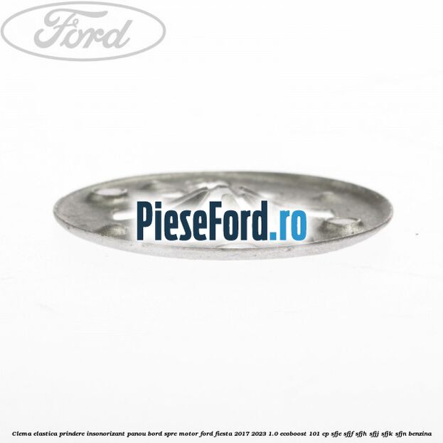 Clema elastica prindere insonorizant panou bord spre motor Ford Fiesta 2017-2023 1.0 EcoBoost 101 cp SFJE, SFJF, SFJH, SFJJ, SFJK, SFJN benzina