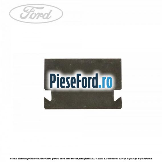 Clema elastica prindere insonorizant panou bord spre motor Ford Fiesta 2017-2023 1.0 EcoBoost 125 cp B7JA, B7JB, B7JC benzina