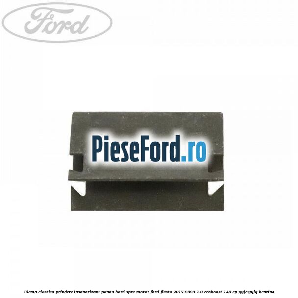 Clema elastica prindere insonorizant panou bord spre motor Ford Fiesta 2017-2023 1.0 EcoBoost 140 cp YYJE, YYJG benzina