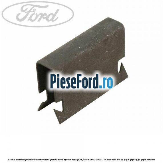 Clema elastica prindere insonorizant panou bord spre motor Ford Fiesta 2017-2023 1.0 EcoBoost 85 cp Q0JA, Q0JB, Q0JC, Q0JD benzina