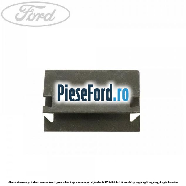 Clema elastica prindere insonorizant panou bord spre motor Ford Fiesta 2017-2023 1.1 Ti-VCT 86 cp XYJA, XYJB, XYJC, XYJD, XYJE benzina